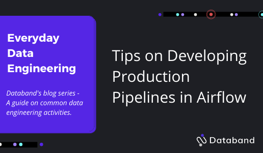 Everyday Data Engineering: Tips on Developing Production Pipelines in ...