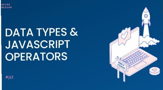 DATA TYPES &JAVASCRIPT OPERATORS : #js2 | by Mahima | Medium