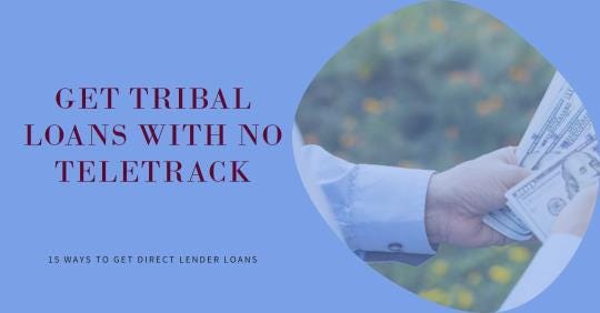 15 Ways To Get Tribal Loans From Direct Lender with No Teletrack
