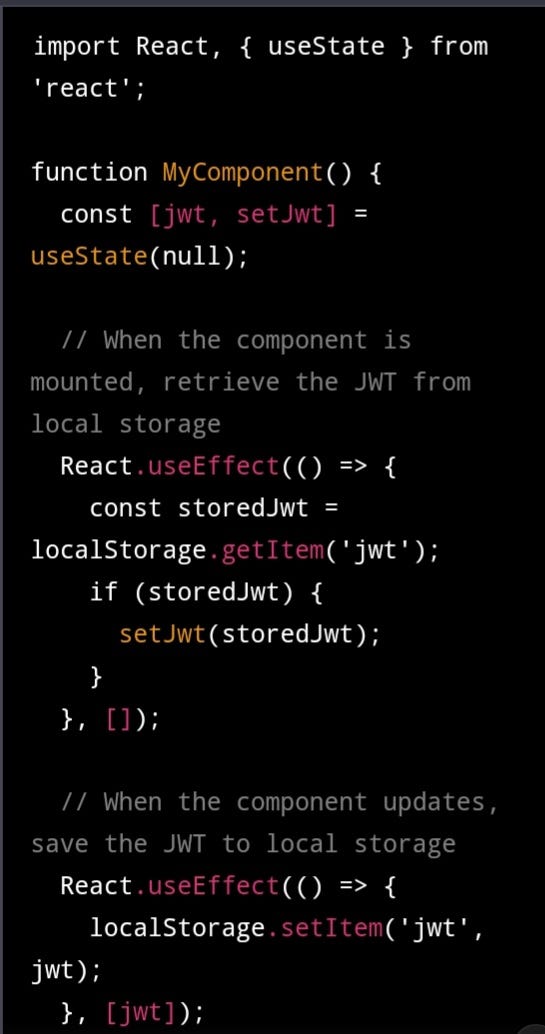 To store a JWT in local storage or a cookie with React, you can use the localStorage API or the