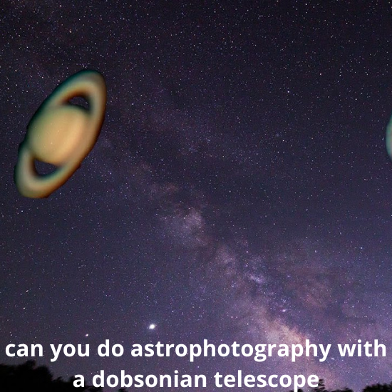 Can You Do Astrophotography With a Dobsonian Telescope? by Best
