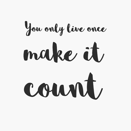 You only live once; make it count ✨