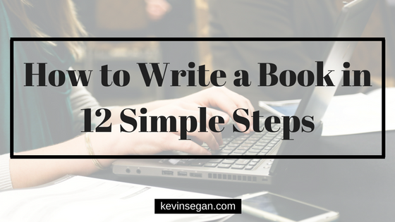 How to Write a Book in 12 Simple Steps | by Kevin S. Egan | Medium