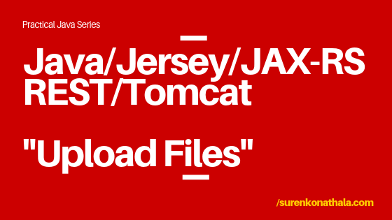 How to upload files using REST service with Java, Jersey, JAX-RS on Tomcat  | by Suren Konathala | TechInPieces | Medium