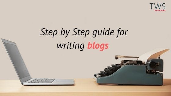 Step by Step guide for writing amazing blogs as beginners | by TWS ...