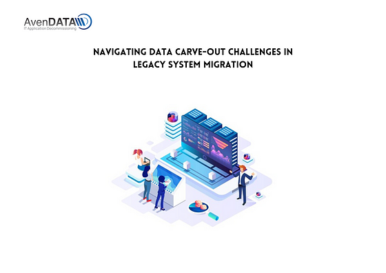 Navigating Data Carve-Out Challenges in Legacy System Migration | AvenDATA