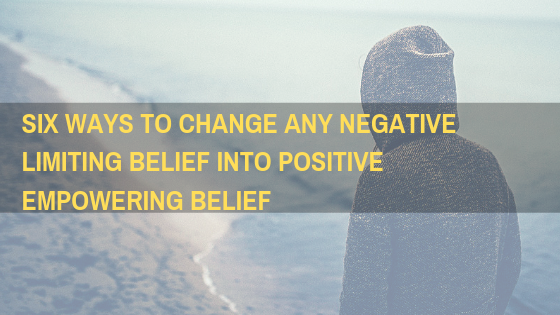 6 Ways to Change Any Negative Limiting Belief into Empowering Positive ...