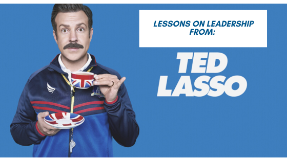 Why Ted Lasso Is the Ultimate Leader
