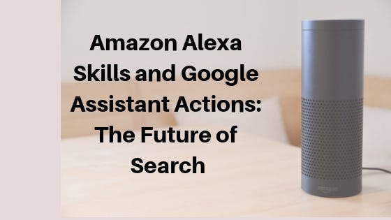 Amazon Alexa Skills and Google Assistant Actions: The Future of Search | by  Odolena Kostova | Medium