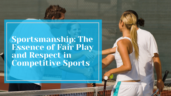 Sportsmanship: The Essence of Fair Play and Respect in Competitive