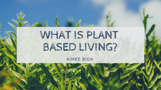What is Plant Based Living?. Though the name may conjure ideas of | by  Aimee Bida | Medium