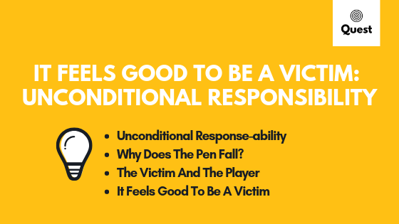 It Feels Good to Be a Victim: Unconditional Responsibility | by Danilo  Kreimer | Quest Self-Coaching | Medium