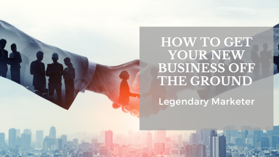 How To Get A Business Off The Ground How to Get Your New Business Off the Ground | by Legendary Marketer