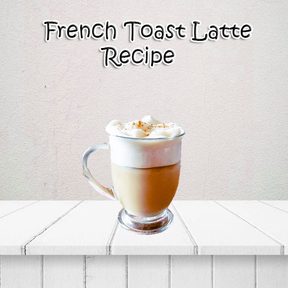 Cinnamon French Toast Latte Recipe A Sweet Morning Treat by Qaiser Khan Medium