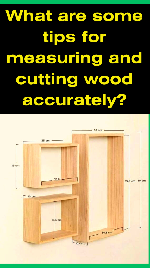 What are some tips for measuring and cutting wood accurately? by
