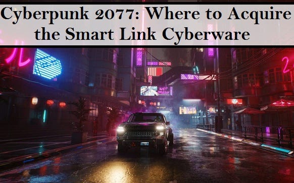 Cyberpunk 2077 Where To Acquire The Smart Link Cyberware By Savannah   0*417BZURtIvrPNOPk