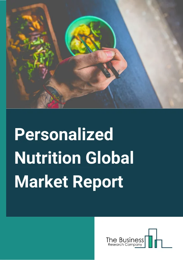 Personalized Nutrition Global Market Report 2023 | by Chaithanyatbrc ...