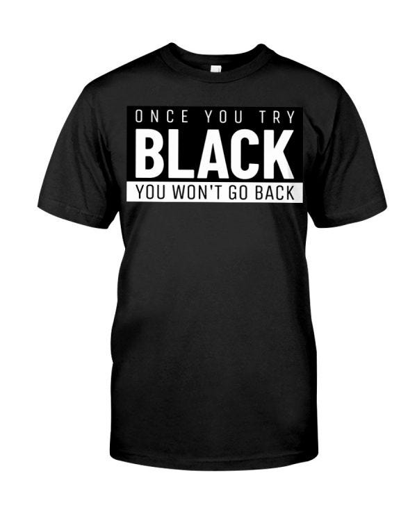 [Review] Cool One you try black you won’t go back shirt | by Omega | Medium