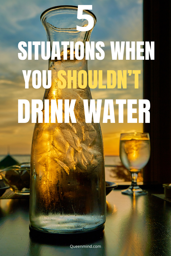 BE CAREFUL 5 SITUATIONS WHEN YOU SHOULDN’T DRINK WATER queenmind