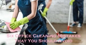 5 Common Office Cleaning Mistakes And How To Avoid Them