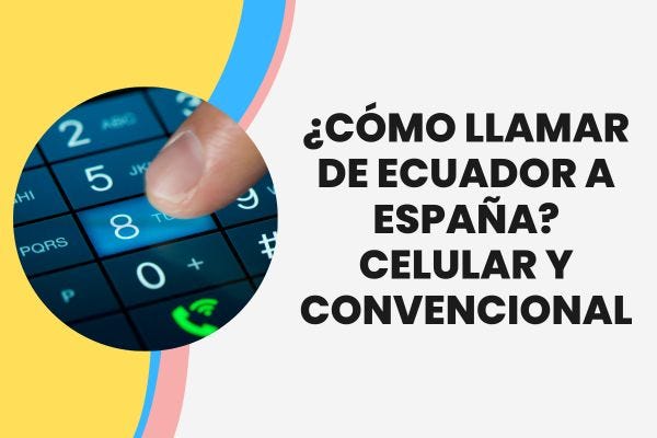 ¿Cómo llamar de Ecuador a España? Celular y Convencional
