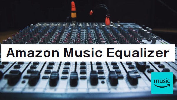 How to Use Amazon Music Equalizer to Improve Sound Quality? | by Ruby |  Medium