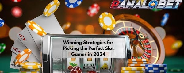 Winning Strategies For Picking The Perfect Slot Games In 2024 By 