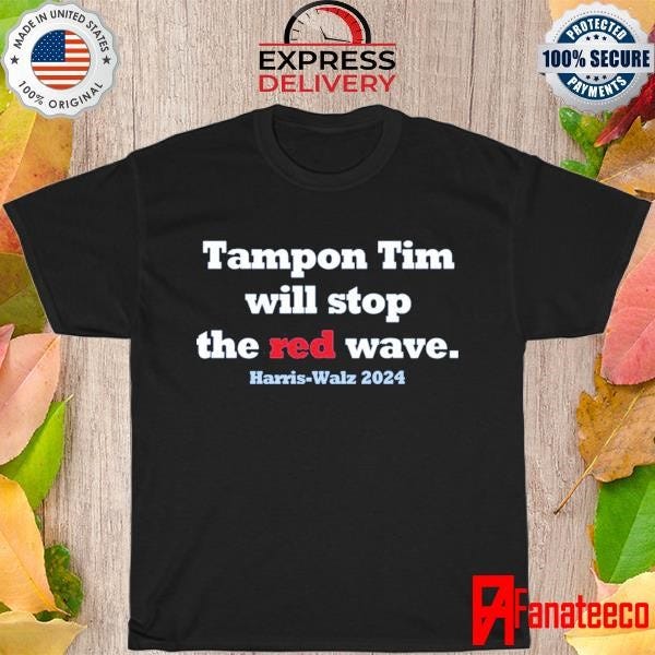 Tampon Tim Will Stop The Red Wave Harris Walz 2024 Shirt | by fanateeco ... Tampon Tim Tampon Tim Will Stop The Red Wave Harris Walz 2024 Shirt | by fanateeco ...