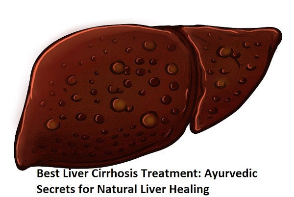 Best Liver Cirrhosis Treatment: Ayurvedic Secrets for Natural Liver Healing
