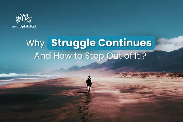 Why Struggle Continues And How to Step Out of It