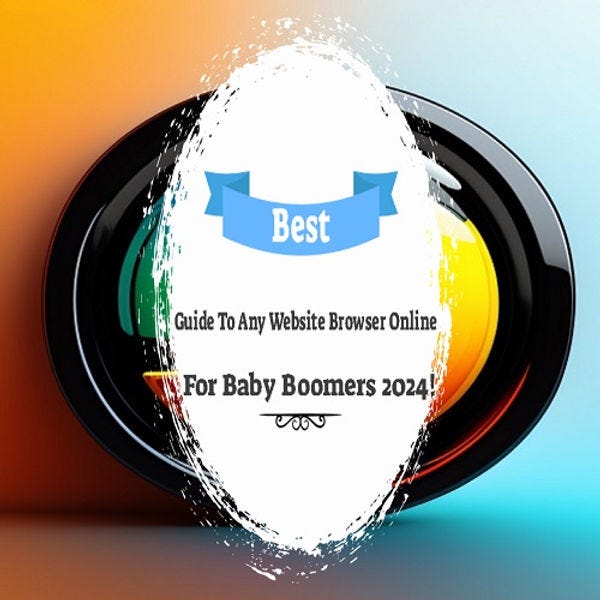 5 Best Website Browsers Online For Baby Boomers 2024! | by 5 Best Website Browsers Online For Baby Boomers 2024! | by