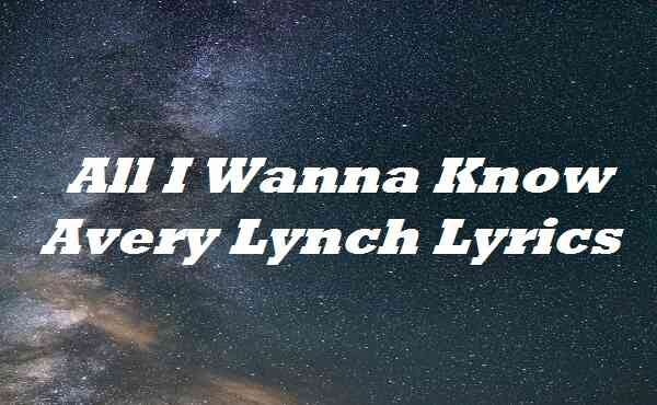 All I Wanna Know Avery Lynch Lyrics | by bbop lyrics | Medium