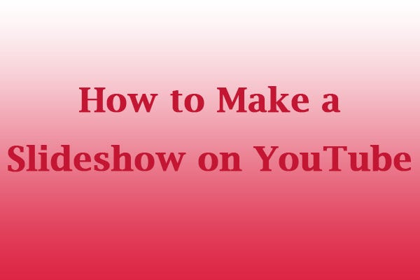 How to Make a Slideshow on YouTube and an Alternative Way | by Olivia ...
