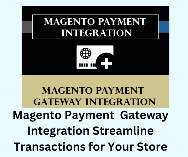 Magento Payment Gateway Integration Streamline Transactions for Your Store