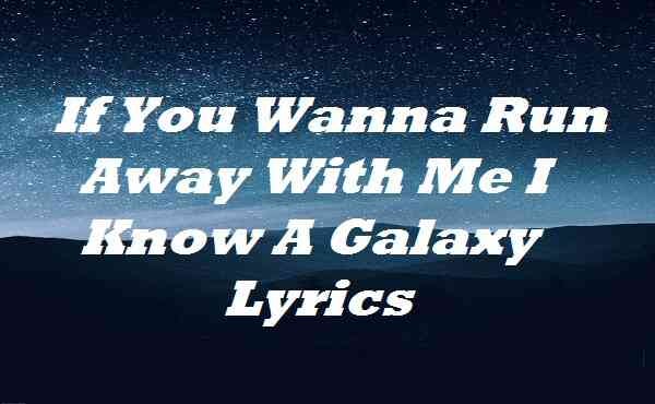 If You Wanna Run Away With Me I Know A Galaxy Lyrics | by Vrmaillyrics |  Medium