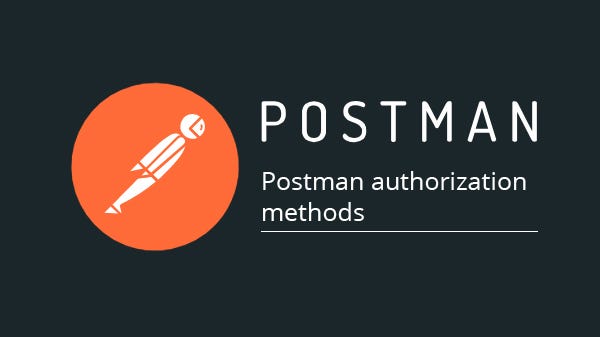 Postman authorization methods. Authorization is one of the most… | by ...