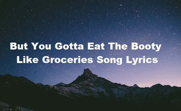 But You Gotta Eat The Booty Like Groceries Song Lyrics | by Lyricsplace |  Medium