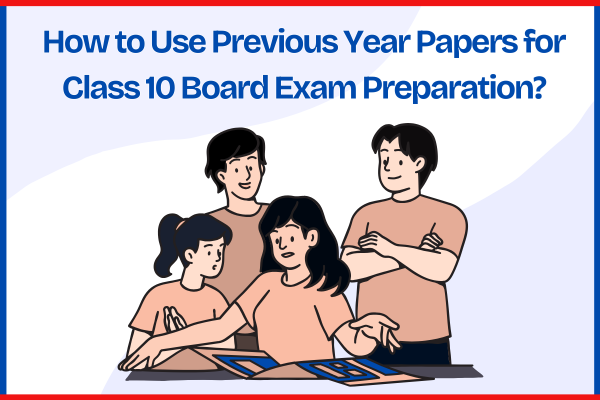 How to Use Previous Year Papers for Class 10 Board Exam Preparation?