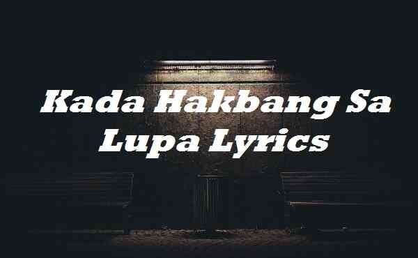 Kada Hakbang Sa Lupa Lyrics - Kmaillyrics - Medium