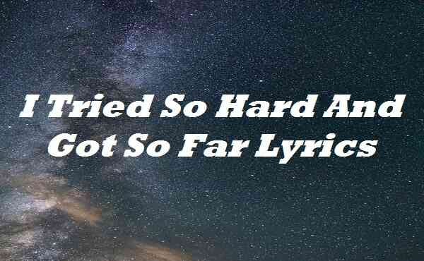 I Tried So Hard And Got So Far Lyrics | by Llsslyrics | Medium