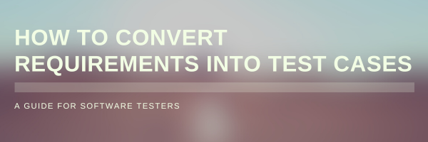 How to Convert Requirements into Test Cases: A Guide for Software ...