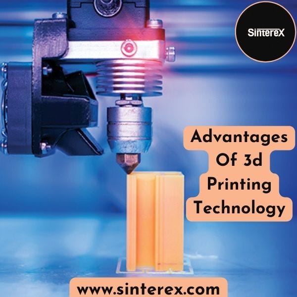 Advantages Of 3d Printing Technology — Sinterex by Sinterexuae Medium