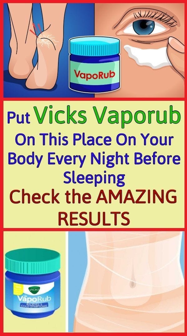 PUT VICKS VAPORUB ON THIS PLACE ON YOUR BODY EVERY NIGHT BEFORE