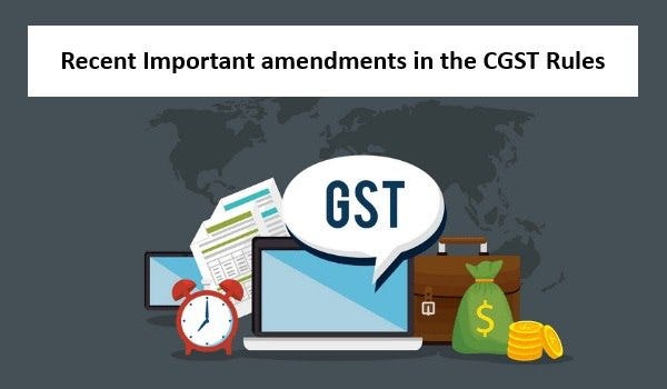 Recent Important Amendments in the CGST Rules