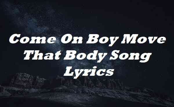 Come On Boy Move That Body Song Lyrics - R mail - Medium