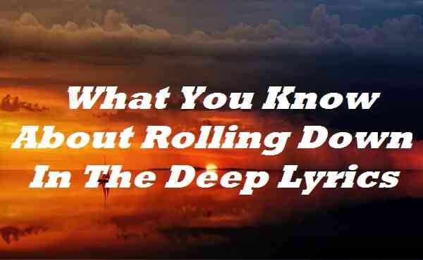 What You Know About Rolling Down In The Deep Lyrics | by Bklyrics | Medium