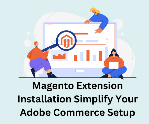 Magento Extension Installation Simplify Your Adobe Commerce Setup
