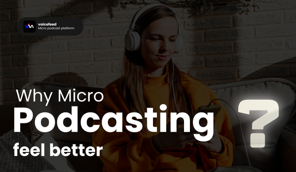 Why Micro Podcasting feels better?, by Voicefeed - Micro Podcast Platform