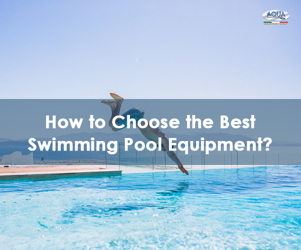 How to Choose the Best Pool Equipment; Everything You Need to Know