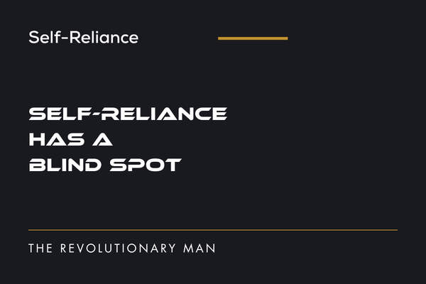 The One Problem Your Self-Reliance Can’t Solve